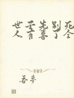 世子先别死,夫人有喜了全书