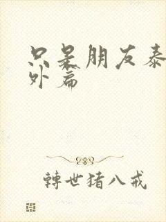 只是朋友泰剧番外篇