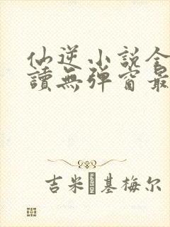 仙逆小说全文阅读无弹窗最新章节