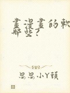 画漫画的软件有哪些?