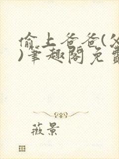 偷上爸爸(父女)笔趣阁免费阅读