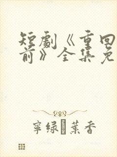 短剧《重回十年前》全集免费观看