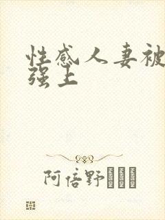 性感人妻被上司强上