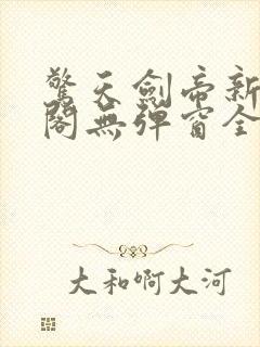 惊天剑帝新笔趣阁无弹窗全文阅读
