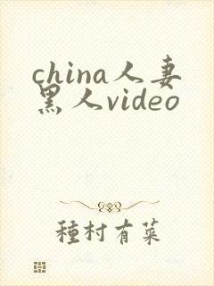 china人妻黑人video