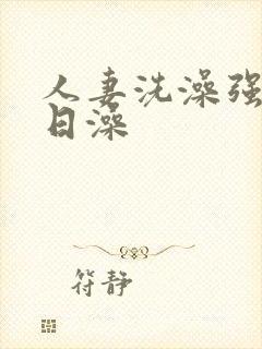 人妻洗澡强公日日澡