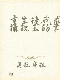 重生后,我成了摄政王的掌心宠全集封面