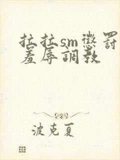 拉拉sm惩罚室羞辱调教