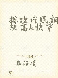 总攻催眠调教系统高h快穿