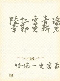 陆仁云青瑶最新章节更新免费阅读最