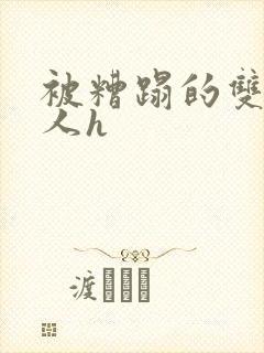 被糟蹋的双性美人h