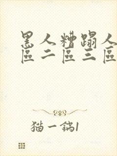 黑人糟蹋人妻一区二区三区