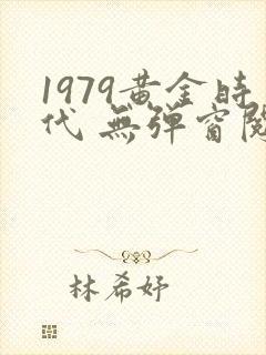 1979黄金时代 无弹窗阅读
