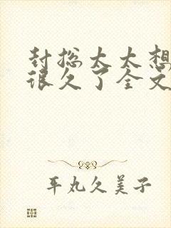 封总太太想离婚很久了全文免费阅读
