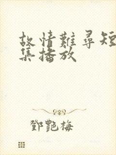 故情难寻短剧全集播放封面