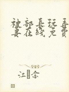 被部长玩弄的人妻在线免费观看