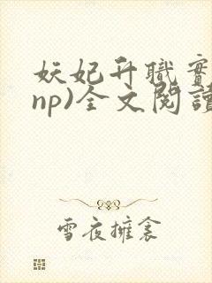 妖妃升职实录(np)全文阅读最新章节更