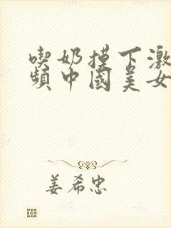 吃奶摸下激烈视频中国美女