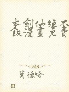 本剑仙绝不吃软饭漫画免费全集下拉式漫画
