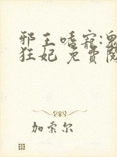 邪王嗜宠:鬼医狂妃 免费阅读