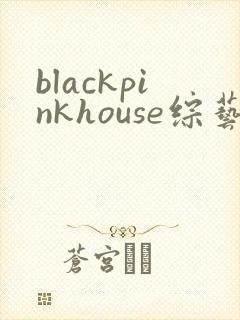 blackpinkhouse综艺高清免费观看