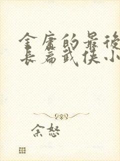 金庸的最后一部长篇武侠小说