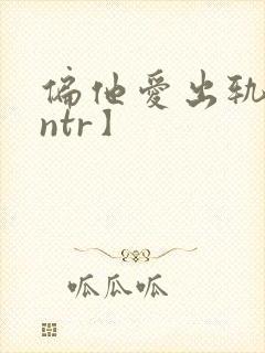 偏他爱出轨【逆ntr】