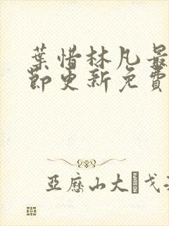 叶惜林凡最新章节更新免费阅读