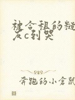 被合租的糙汉室友c到哭