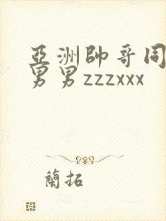 亚洲帅哥同性恋男男zzzxxx