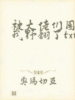 被大佬们团宠后我野翻了txt全本