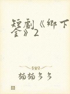 短剧《乡下真千金》2