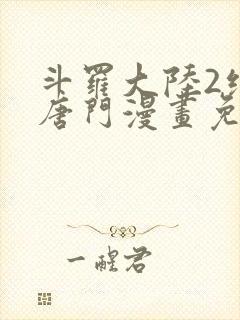 斗罗大陆2绝世唐门漫画免费(下拉式)