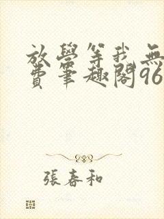 放学等我无删免费笔趣阁96章封面