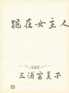 跪在女主人脚下