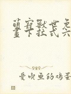 萌宠兽世免费漫画下拉式六漫画