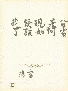 我发现老公出轨了该如何处理