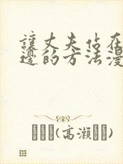 让丈夫站在我这边的方法漫画免费下拉式