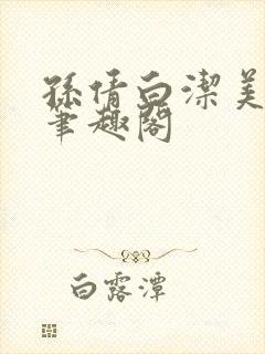孙倩白洁美红 笔趣阁