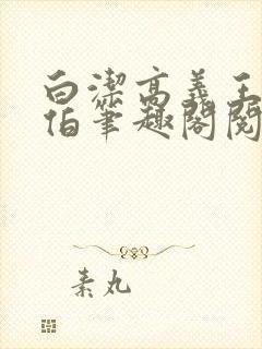 白洁高义王申福伯笔趣阁阅读