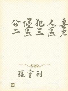 公侵犯人妻一区二区三区免费