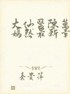 大仙医陈万里唐嫣然最新章节列表封面