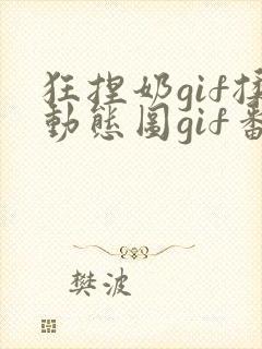 狂捏奶gif揉动态图gif番号