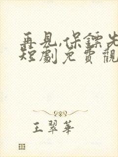 再见,保镖先生短剧免费观看全集