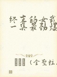 终末的女武神哪一集最劲爆