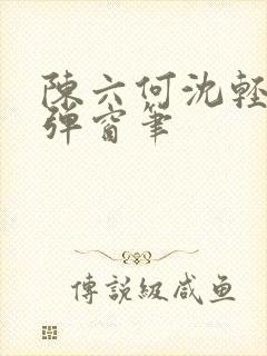 陈六何沈轻舞无弹窗笔