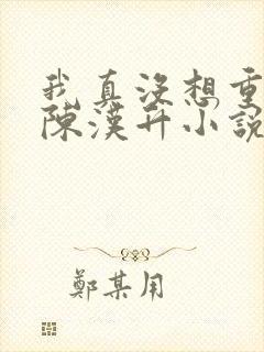 我真没想重生啊陈汉升小说精校版全集txt