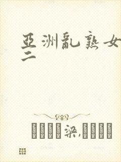 亚洲乱熟女一区二