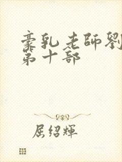 豪乳老师刘艳 第十部