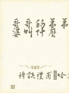 哥哥的弟弟的老婆叫什么